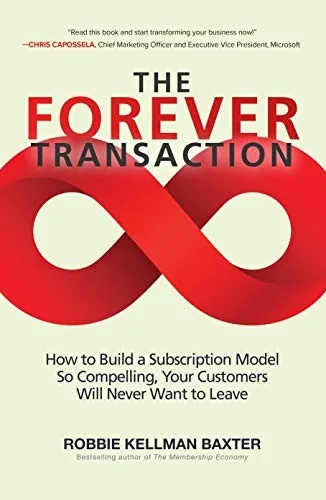 Book cover of The Forever Transaction: How to Build a Subscription Model So Compelling, Your Customers Will Never Want to Leave by Robbie Kellman Baxter