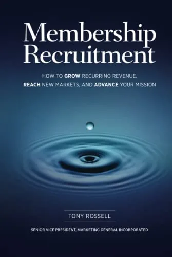 Book cover of Membership Recruitment: How to Grow Recurring Revenue, Reach New Markets, and Advance Your Mission by Tony Rossell